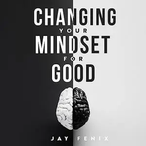 Changing Your Mindset for Good: The Quick Way to Control Your Emotions, Shift Your Reality Mental Self Development [Audiobook]