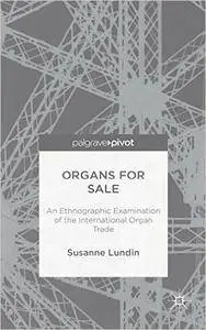Organs for Sale: An Ethnographic Examination of the International Organ Trade