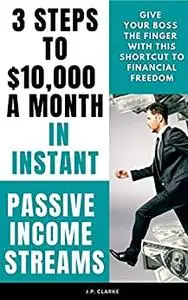 3 Steps to $10,000 a Month in Instant Passive Income Streams