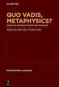 Quo Vadis, Metaphysics?: Essays in Honor of Peter Van Inwagen