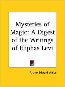 Mysteries of Magic: A Digest of the Writings of Eliphas Levi
