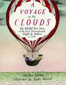 A Voyage in the Clouds: The (Mostly) True Story of the First International Flight by Balloon in 1785