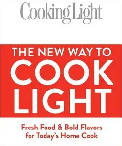 Cooking Light The New Way to Cook Light: Fresh Food & Bold Flavors for Today's Home Cook