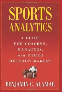 Sports Analytics: A Guide for Coaches, Managers, and Other Decision Makers 