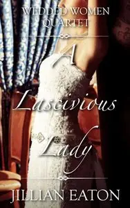 A Lascivious Lady (Wedded Women Quartet Book 3) - Jillian Eaton