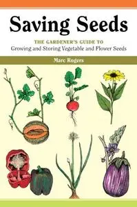 Saving Seeds: The Gardener's Guide to Growing and Storing Vegetable and Flower Seeds