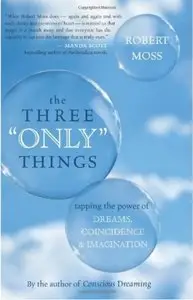 The Three "Only" Things: Tapping the Power of Dreams, Coincidence, and Imagination