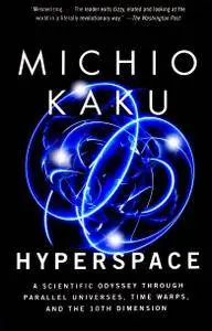 Hyperspace: A Scientific Odyssey Through Parallel Universes, Time Warps, and The Tenth Dimension
