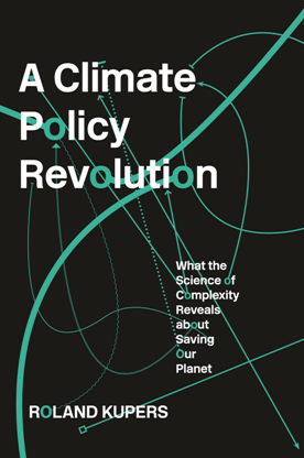 A Climate Policy Revolution : What the Science of Complexity Reveals About Saving Our Planet