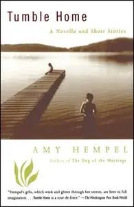 «Tumble Home: A Novella and Short Stories» by Amy Hempel