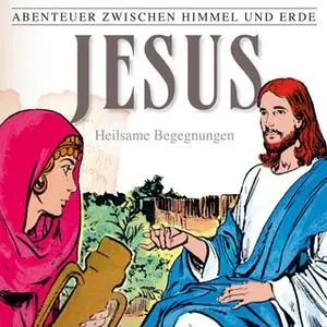 «Abenteuer zwischen Himmel und Erde - Folge 24: Jesus, Heilsame Begegnungen» by Hanno Herzler