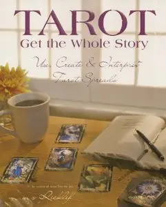 James Ricklef - Tarot: Get the Whole Story: Use, Create & Interpret Tarot Spreads