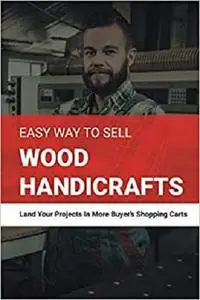 Easy Way To Sell Wood Handicrafts - Land Your Projects In More Buyer’s Shopping Carts: Woodworking Project Books