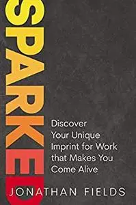 Sparked: Discover Your Unique Imprint for Work that Makes You Come Alive