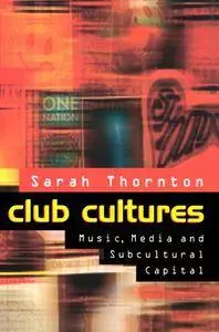 Club Cultures: Music, Media, and Subcultural Capital