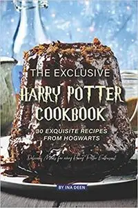 The Exclusive Harry Potter Cookbook – 30 Exquisite Recipes from Hogwarts: Delicious Meals for every Harry Potter Enthusi
