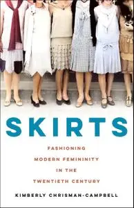 Skirts: Fashioning Modern Femininity in the Twentieth Century