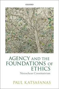 Agency and the Foundations of Ethics: Nietzschean Constitutivism