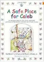 A Safe Place For Caleb: An Interactive Book For Kids, Teens And Adults With Issues Of Attachment, Grief, Loss Or Early Trauma  