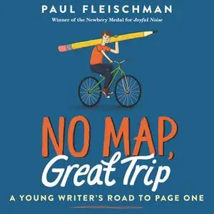 «No Map, Great Trip: A Young Writer's Road to Page One» by Paul Fleischman