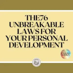 «THE 76 UNBREAKABLE LAWS FOR YOUR PERSONAL DEVELOPMENT» by LIBROTEKA