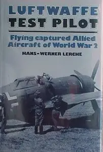 Luftwaffe Test Pilot: Flying Captured Allied Aircraft of World War II