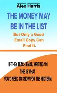 «The Money May Be In The List. But Only A Good Email Copy Can Find It — If They Teach Email Writing 101, This Is What Yo