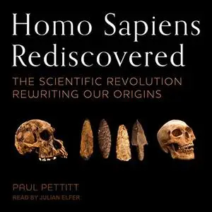 Homo Sapiens Rediscovered: The Scientific Revolution Rewriting Our Origins [Audiobook]