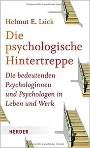 Die psychologische Hintertreppe: Die bedeutenden Psychologinnen und Psychologen in Leben und Werk