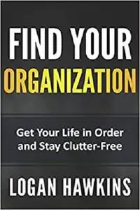 Find Your Organization: Get Your Life in Order and Stay Clutter-Free (Quality Life Series)