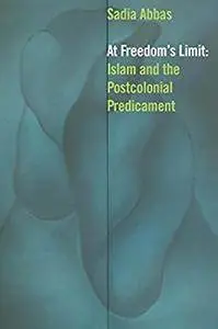 At Freedom's Limit: Islam and the Postcolonial Predicament