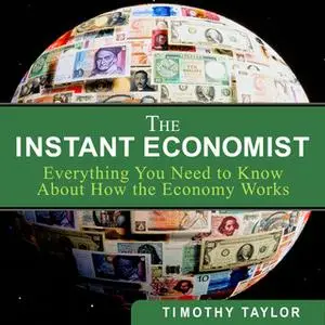 «The Instant Economist: You Need to Know About How the Economy Works» by Timothy Taylor