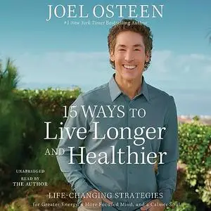 15 Ways to Live Longer and Healthier: Life-Changing Strategies for Greater Energy a More Focused Mind a Calmer Soul [Audiobook]