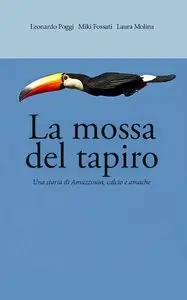 Leonardo Poggi, Miki Fossati, Laura Molina - La mossa del tapiro. Una storia di Amazzonia, calcio e amache