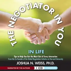 «The Negotiator in You: In Life» by Joshua N. Weiss (PhD)