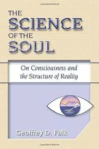 The Science of the Soul: On Consciousness and the Structure of Reality