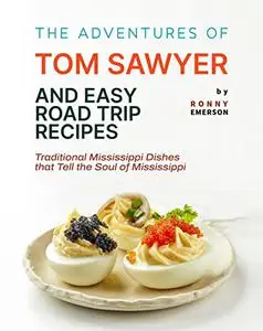 The Adventures of Tom Sawyer and Easy Road Trip Recipes: Traditional Mississippi Dishes that Tell the Soul of Mississippi