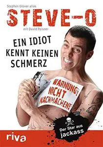 Steve O" Glover, "Ein Idiot kennt keinen Schmerz: Der Star aus Jackass