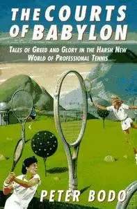 Courts of Babylon: Tales of Greed and Glory in The Harsh New World of Professional Tennis