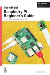 The Official Raspberry Pi Beginner's Guide: How to Use Your New Computer, 5th Edition