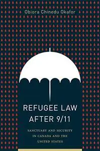 Refugee Law after 9/11: Sanctuary and Security in Canada and the United States