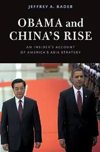 Obama and China's Rise: An Insider's Account of America's Asia Strategy