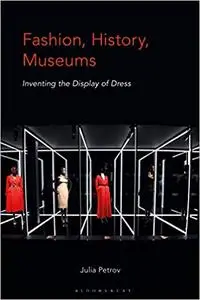 Fashion, History, Museums: Inventing the display of dress