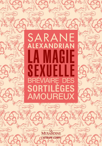 La Magie sexuelle : Bréviaire des sortilèges amoureux - Sarane Alexandrian