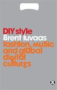 DIY Style: Fashion, Music and Global Digital Cultures
