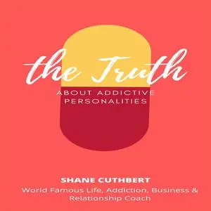 «THE TRUTH ABOUT ADDICTIVE PERSONALITIES» by Shane Cuthbert