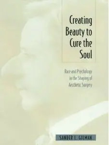 Creating Beauty To Cure the Soul: Race and Psychology in the Shaping of Aesthetic Surgery