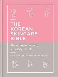 The Korean Skincare Bible: The Ultimate Guide to K-beauty secrets