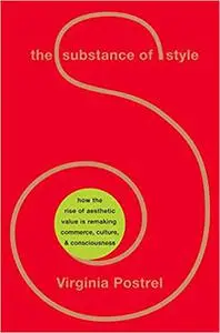The Substance of Style: How the Rise of Aesthetic Value Is Remaking Commerce, Culture, and Consciousness