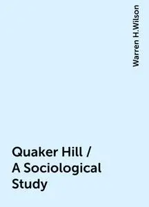 «Quaker Hill / A Sociological Study» by Warren H.Wilson